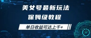 美女号最新掘金玩法，保姆级别教程，简单操作实现暴力变现，单日收益可达上千+【揭秘】-财仔梦想资源网