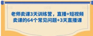 老师卖课3天训练营，直播+短视频卖课的64个常见问题+3天直播课-财仔梦想资源网