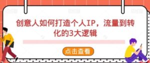 创意人如何打造个人IP，流量到转化的3大逻辑-财仔梦想资源网