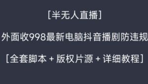 外面收998新半无人直播电脑抖音播剧防违规【全套脚本+版权片源+详细教程】-财仔梦想资源网