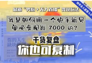 【纯干货复盘】我是如何用一个快手新号单晚变现近7000的？最新“男粉+无人直播”变现玩法，稳定、耐造，可放大！-财仔梦想资源网