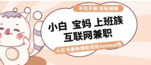 适合小白宝妈上班族大学生互联网兼职小红书爆款项目Animal秀，月入1W-财仔梦想资源网