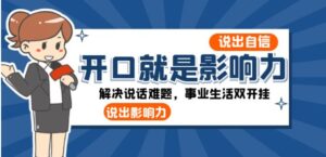 开口-就是影响力：说出-自信，说出-影响力！解决说话难题，事业生活双开挂-财仔梦想资源网