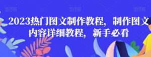 2023热门图文制作教程，制作图文内容详细教程，新手必看-财仔梦想资源网