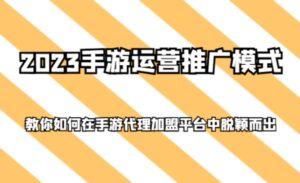 2023手游运营推广模式，教你如何在手游代理加盟平台中脱颖而出-财仔梦想资源网