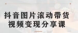 抖音图片滚动带货视频副业项目，一条龙变现玩法分享给你-财仔梦想资源网