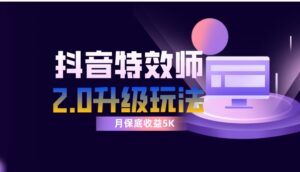 抖音特效师像塑2.0玩法，一组账号单月最低躺赚5000元，每天只需半小时-财仔梦想资源网