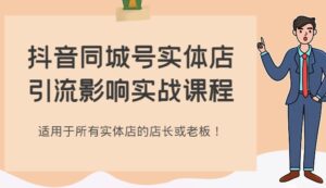 抖音同城号实体店引流影响实战课程，适用于所有实体店的店长或老板！-财仔梦想资源网