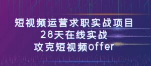 短视频运-营求职实战项目，28天在线实战，攻克短视频offer-财仔梦想资源网