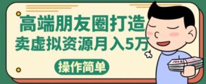 高端朋友圈打造，卖精致素材小众网图虚拟资源月入5万-财仔梦想资源网
