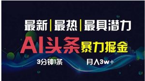 AI撸头条3天必起号，超简单3分钟1条，一键多渠道分发，复制粘贴保守月入1W+-财仔梦想资源网