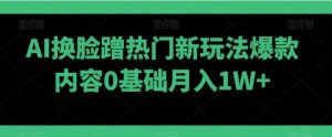 AI换脸蹭热门新玩法爆款内容0基础月入1W+-财仔梦想资源网