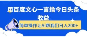 用百度文心一言撸今日头条收益，简单操作让AI帮我们日入200+【揭秘】-财仔梦想资源网