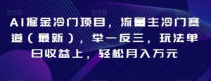 AI掘金冷门项目，流量主冷门赛道，举一反三，玩法单日收益上，轻松月入万元【揭秘】-财仔梦想资源网