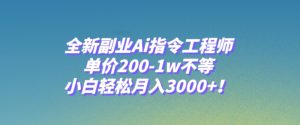 全新副业Ai指令工程师，单价200-1w不等，小白轻松月入3000+！-财仔梦想资源网