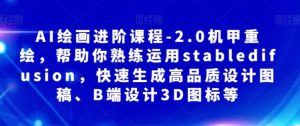 AI绘画进阶课程-2.0机甲重绘，帮助你熟练运用stabledifusion，快速生成高品质设计图稿、B端设计3D图标等-财仔梦想资源网