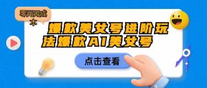 爆款美女号进阶玩法，爆款AI美女号日入1000，零元无成本-财仔梦想资源网