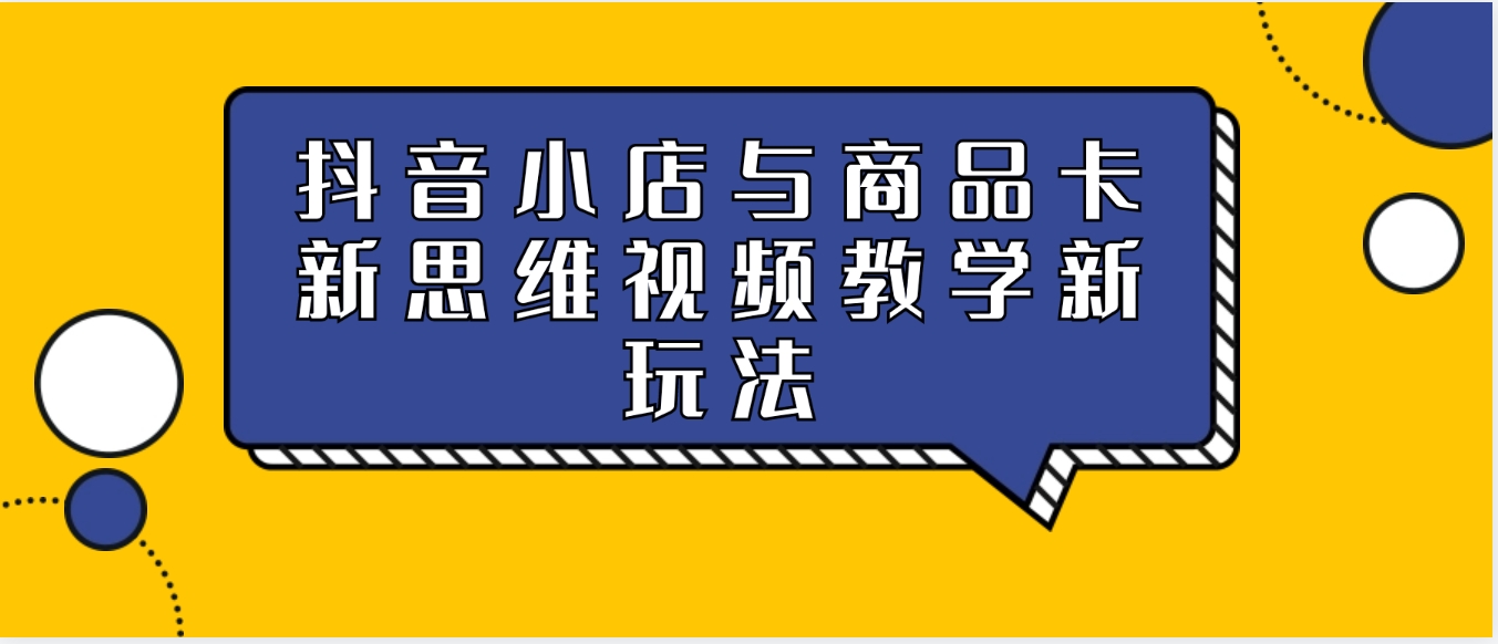 抖音小店与商品卡新思维视频教学新玩法-财仔梦想资源网