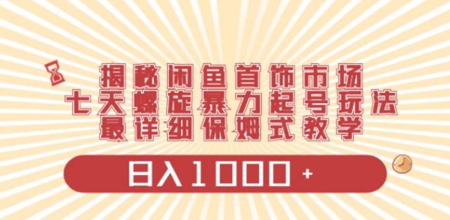 揭秘闲鱼首饰市场，七天螺旋暴力起号玩法，最详细保姆式教学，日入1000+-财仔梦想资源网