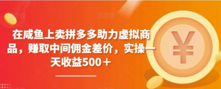 在咸鱼上卖拼多多助力虚拟商品，赚取中间佣金差价，实操一天收益500＋-财仔梦想资源网