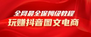 全网最全教程，手把手教你玩赚抖音图文电商，小白闭眼月入10000+-财仔梦想资源网