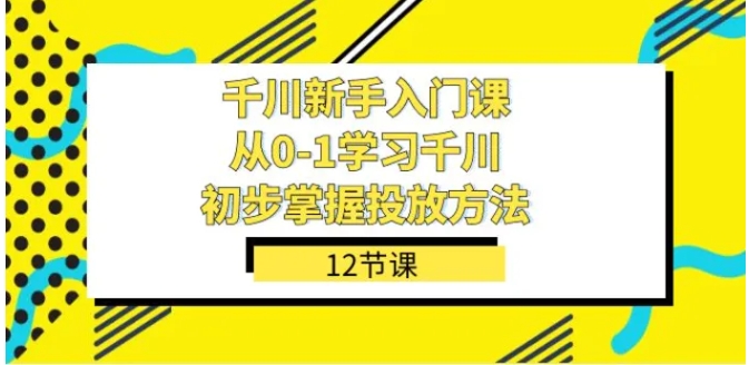 千川-新手入门课，从0-1学习千川，初步掌握投放方法-财仔梦想资源网