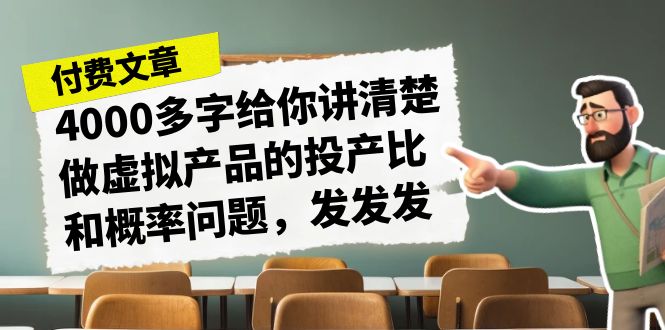 某付费文章《4000多字给你讲清楚做虚拟产品的投产比和概率问题，发发发》-财仔梦想资源网