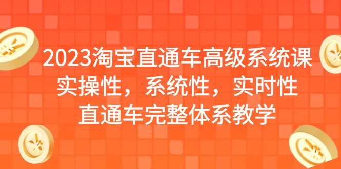 2023淘宝直通车高级系统课，实操性，系统性，实时性，直通车完整体系教学-财仔梦想资源网