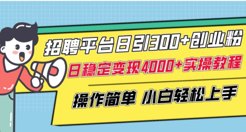 招聘平台日引300+创业粉，日稳定变现4000+实操教程小白轻松上手！-财仔梦想资源网