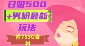 日吸500+男粉最新玩法，从作品制作到如何引流及后端变现，保姆级教程【揭秘】-财仔梦想资源网