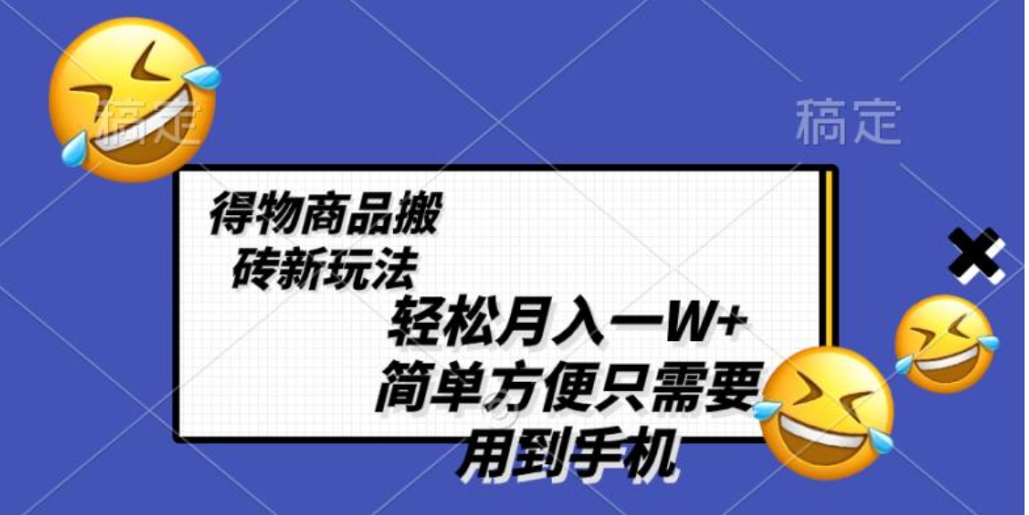 轻松月入一W+，得物商品搬砖新玩法，简单方便 一部手机即可 不需要剪辑制作-财仔梦想资源网