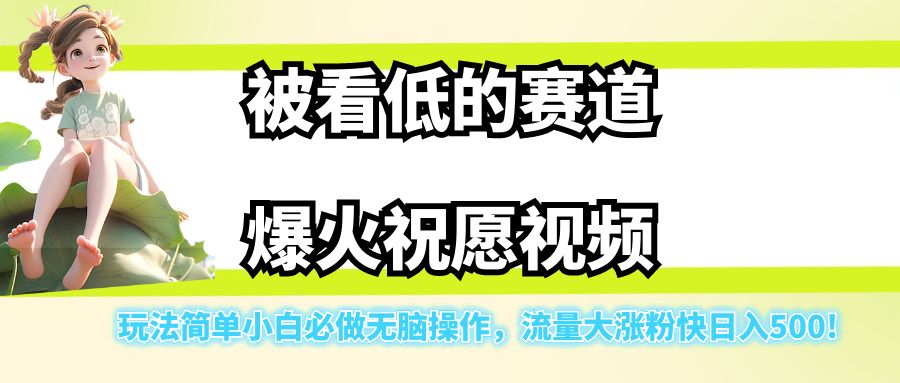 被看低的赛道爆火祝愿视频，玩法简单小白必做无脑操作，流量大涨粉快日入500!-财仔梦想资源网