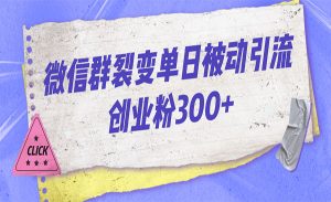 《微信群裂变每天引流创业粉300+》-财仔梦想资源网