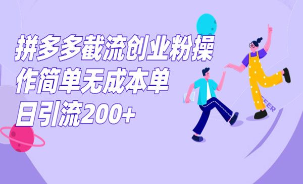 《拼多多截流创业粉》操作简单无成本单日引流200+-财仔梦想资源网