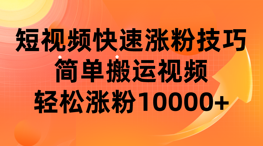 短视频平台快速涨粉技巧，简单搬运视频，轻松涨粉10000+-财仔梦想资源网