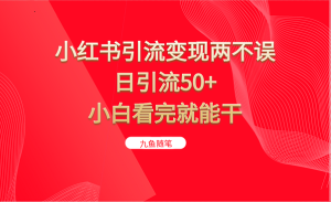 小红书引流变现两不误，日引流50+，小白看完就能干-财仔梦想资源网