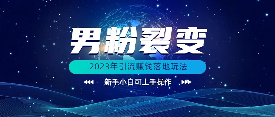 (价值1980)2023年最新男粉裂变引流赚钱落地玩法，新手小白可上手操作-财仔梦想资源网