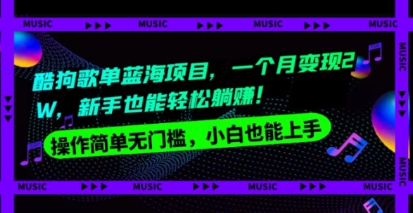 酷狗歌单蓝海项目，一个月变现2W，新手小白也能轻松躺赚！-财仔梦想资源网
