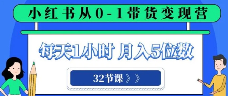 小红书 0-1带货变现营，每天1小时，轻松月入5位数-财仔梦想资源网