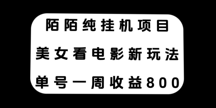 陌陌纯挂机项目，美女看电影新玩法，单号一周收益800+-财仔梦想资源网