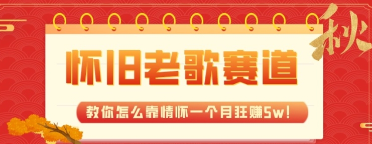全新蓝海，怀旧老歌赛道，教你怎么靠情怀一个月狂赚5w-财仔梦想资源网