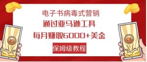 电子书病毒式营销 通过亚马逊工具每月赚6000+美金 小白轻松上手 保姆级教程-财仔梦想资源网