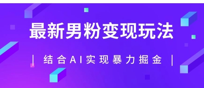 最新男粉玩法，利用AI结合男粉项目暴力掘金，单日收益可达1000+【揭秘】-财仔梦想资源网