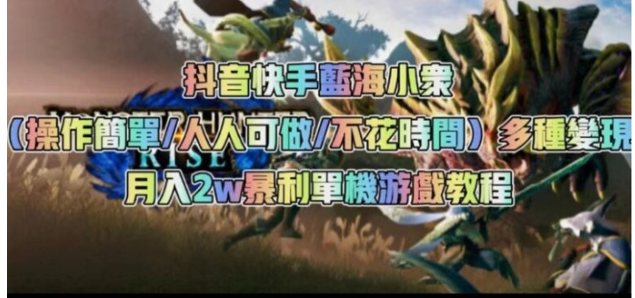 抖音快手蓝海小众多种变现月入2w＋暴利单机游戏教程-财仔梦想资源网