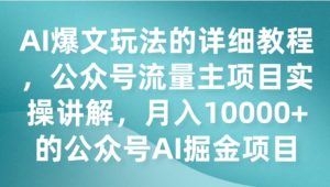 AI爆文玩法的详细教程，公众号流量主项目实操讲解，月入10000+的公众号AI掘金项目-财仔梦想资源网