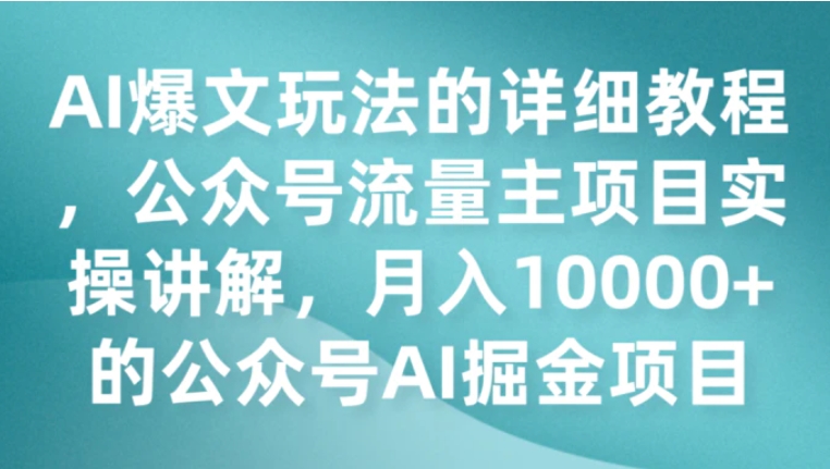 AI爆文玩法的详细教程，公众号流量主项目实操讲解，月入10000+的公众号AI掘金项目-财仔梦想资源网