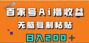 百家号AI撸收益，无脑复制粘贴，小白轻松掌握，日入200＋【揭秘】-财仔梦想资源网