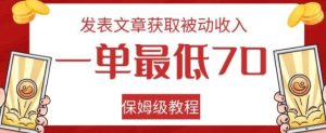 发表文章获取被动收入，一单最低70，保姆级教程【揭秘】-财仔梦想资源网