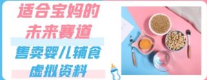 适合宝妈的未来赛道，售卖婴儿辅食虚拟资料，一份9.9-69.9元闭眼赚钱-财仔梦想资源网
