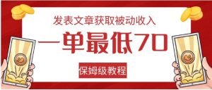 发表文章获取被动收入，一单最低70，保姆级教程-财仔梦想资源网